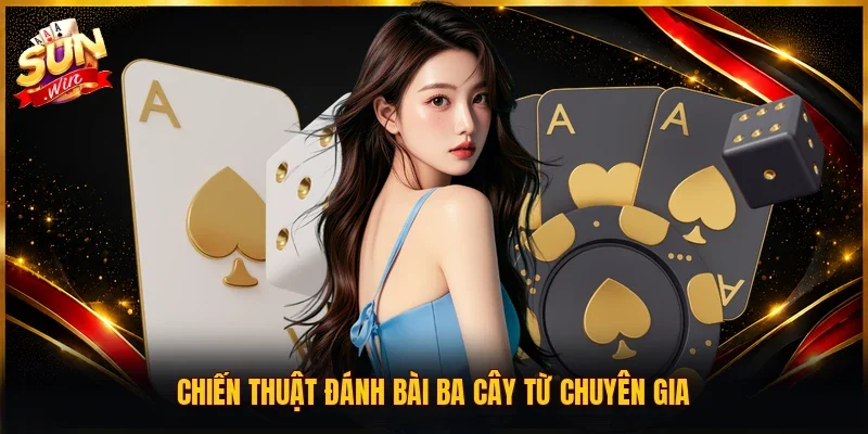 Chiến thuật đánh bài ba cây từ chuyên gia