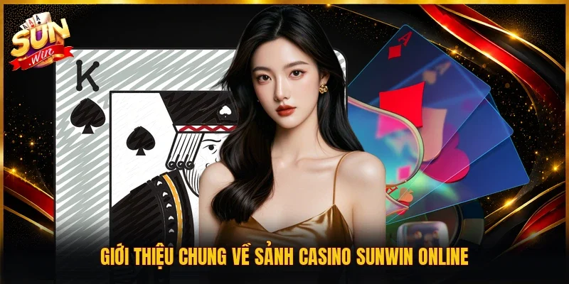 Giới thiệu chung về sảnh casino SUNWIN online