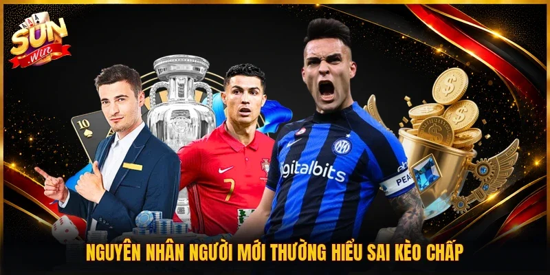 Nguyên nhân người mới thường hiểu sai kèo chấp