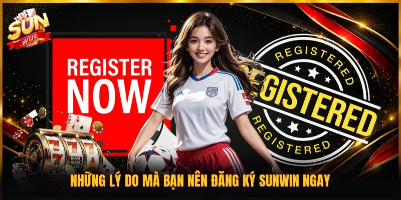 Những lý do mà bạn nên đăng ký SUNWIN ngay