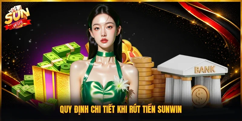 Quy định chi tiết khi rút tiền SUNWIN