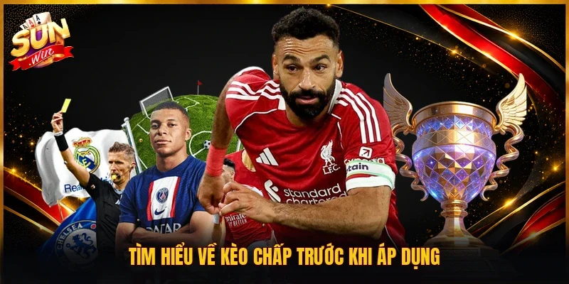 Tìm hiểu về kèo chấp trước khi áp dụng