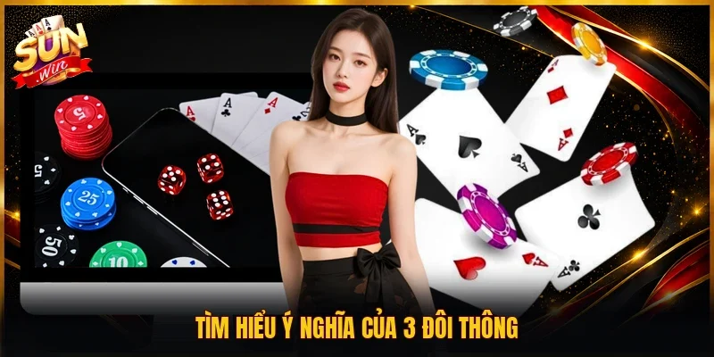 Tìm hiểu ý nghĩa của 3 đôi thông