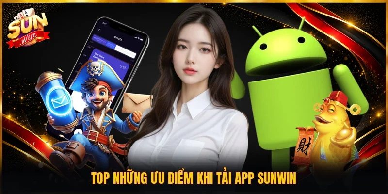 TOP những ưu điểm khi tải app SUNWIN